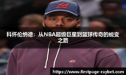 科怀伦纳德：从NBA超级巨星到篮球传奇的蜕变之路