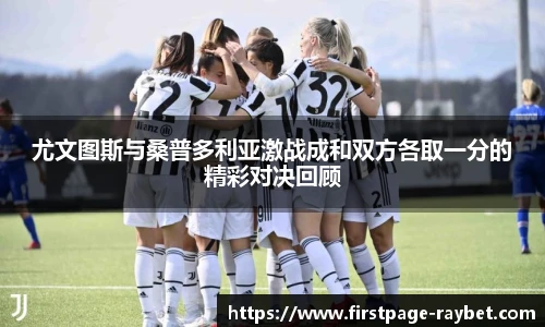 尤文图斯与桑普多利亚激战成和双方各取一分的精彩对决回顾