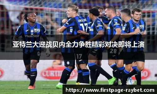 亚特兰大迎战贝内全力争胜精彩对决即将上演