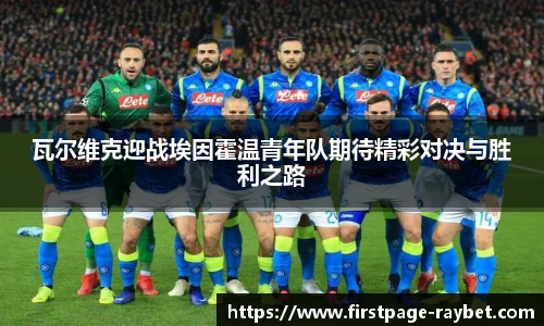 瓦尔维克迎战埃因霍温青年队期待精彩对决与胜利之路